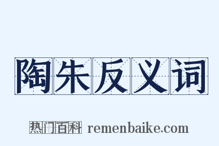 陶朱反义词是什么意思的图片